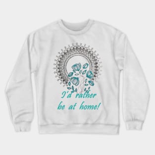 I'd Rather Be At Home! Crewneck Sweatshirt